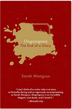 Sarah Manguso, Ongoingness: The End of a Diary (Greywolf Press, 2015)